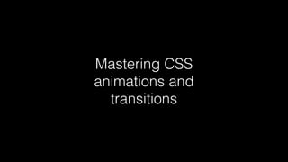 Mastering CSS
animations and
transitions

 