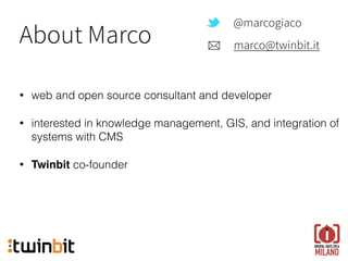 About Marco
• web and open source consultant and developer
• interested in knowledge management, GIS, and integration of
s...