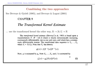 Arthur CHARPENTIER - Rennes, SMART Workshop, 2014
Combining the two approaches
See Devroye & Györﬁ (1985), and Devroye & Lugosi (2001)
... use the transformed kernel the other way, R → [0, 1] → R
17
 