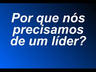 Por que nós precisamos de um líder? 