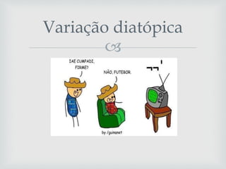 
Variação diatópica
 