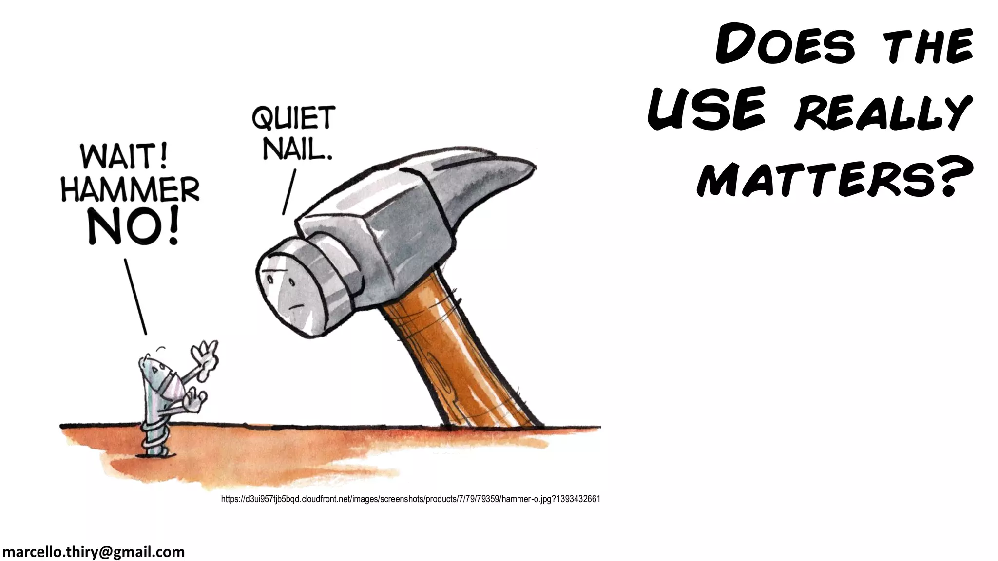 marcello.thiry@gmail.com
Does the
USE really
matters?
https://d3ui957tjb5bqd.cloudfront.net/images/screenshots/products/7/79/79359/hammer-o.jpg?1393432661
 