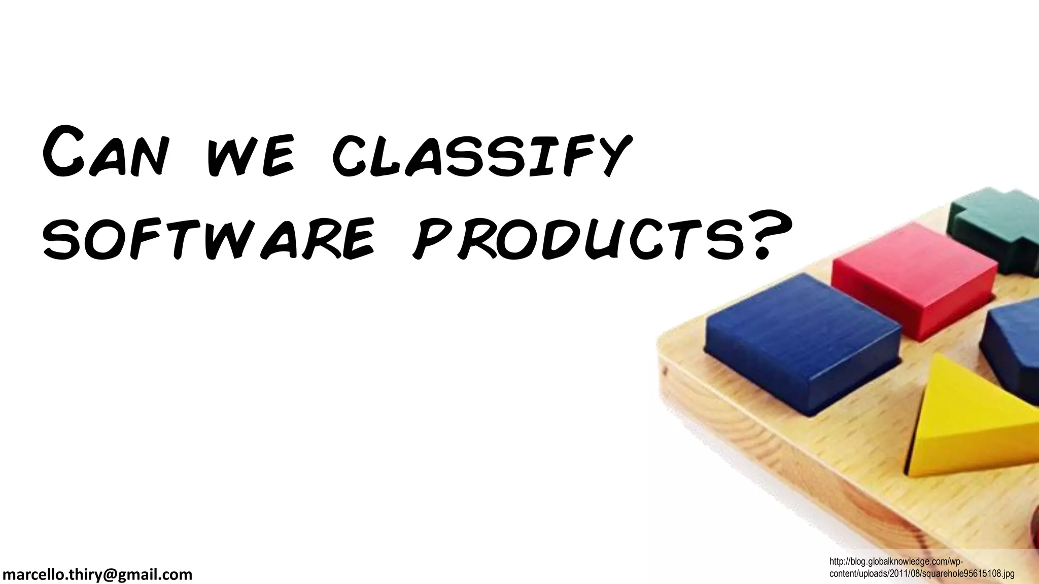 marcello.thiry@gmail.com
Can we classify
software products?
http://blog.globalknowledge.com/wp-
content/uploads/2011/08/squarehole95615108.jpg
 