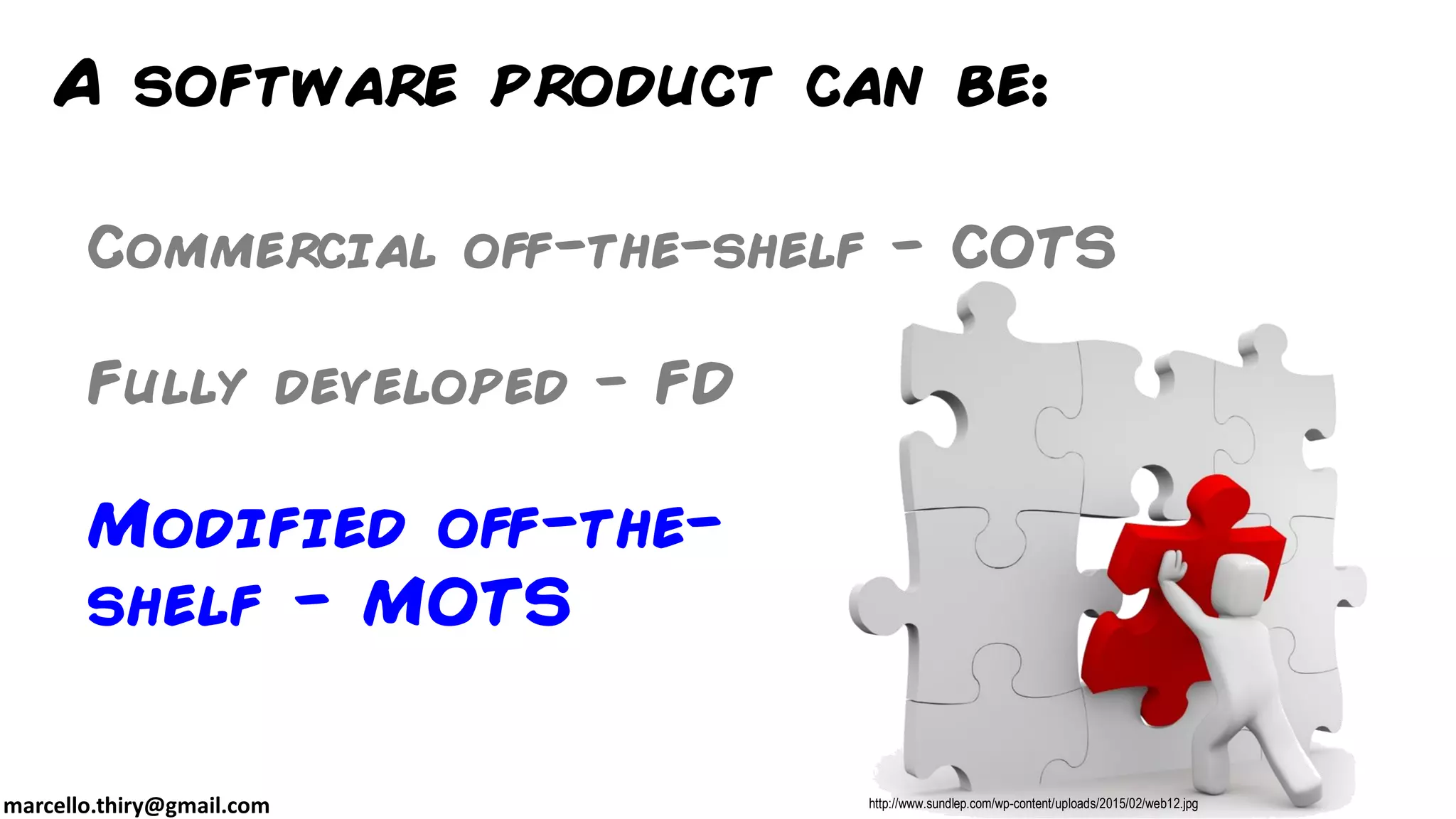 marcello.thiry@gmail.com
Commercial off-the-shelf - COTS
Fully developed - FD
Modified off-the-
shelf - MOTS
http://www.sundlep.com/wp-content/uploads/2015/02/web12.jpg
A software product can be:
 