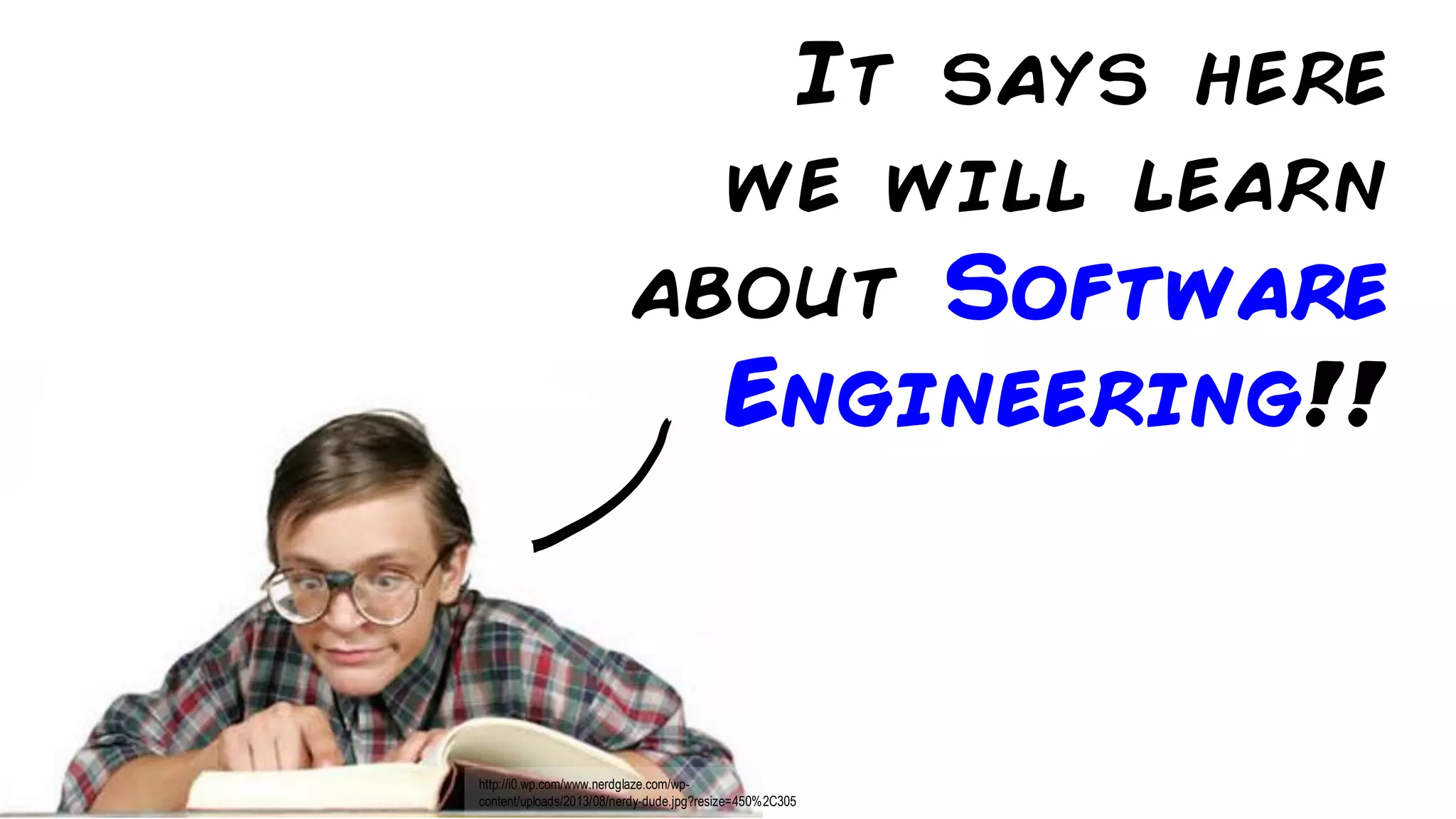 marcello.thiry@gmail.com
It says here
we will learn
about Software
Engineering!!
http://i0.wp.com/www.nerdglaze.com/wp-
content/uploads/2013/08/nerdy-dude.jpg?resize=450%2C305
 