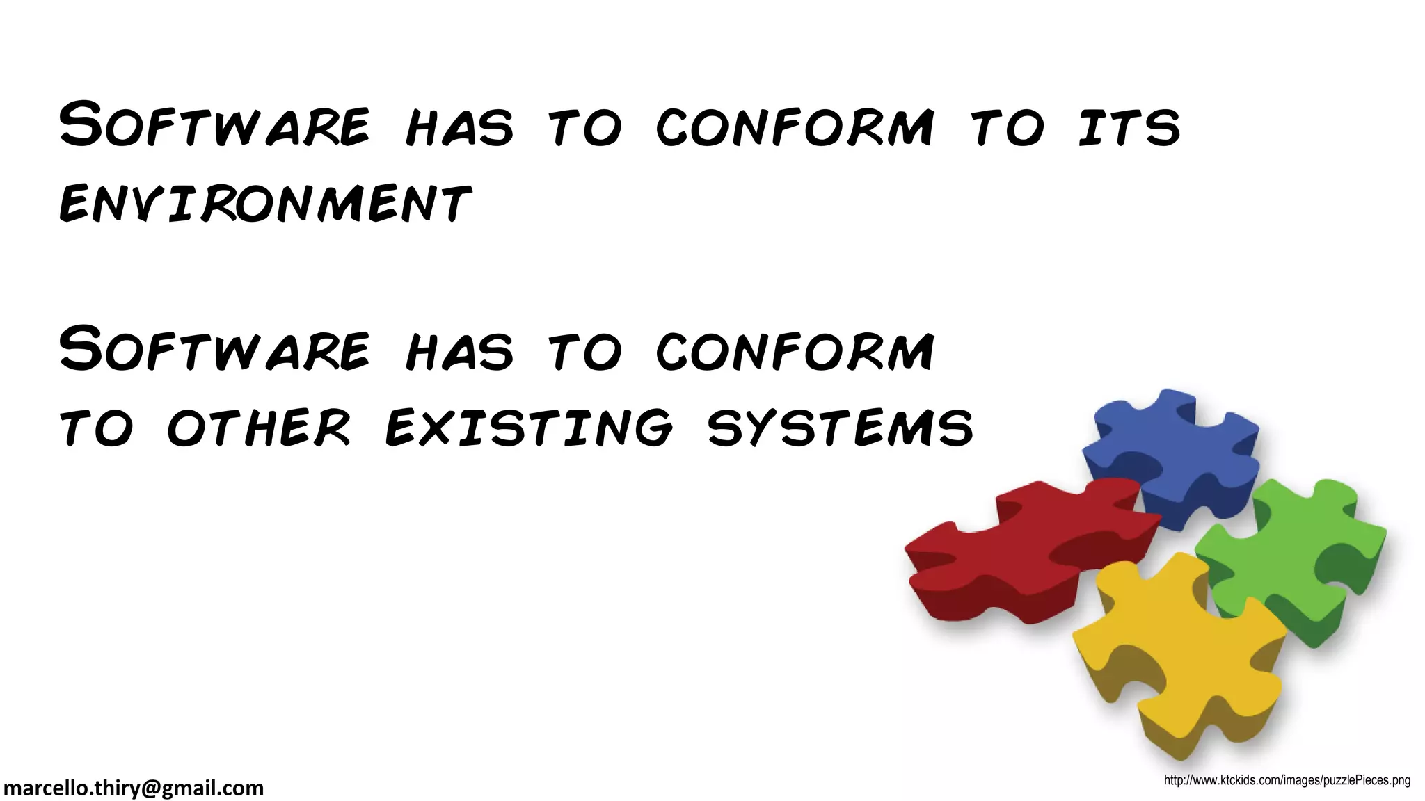 marcello.thiry@gmail.com
Software has to conform
to other existing systems
Software has to conform to its
environment
http://www.ktckids.com/images/puzzlePieces.png
 