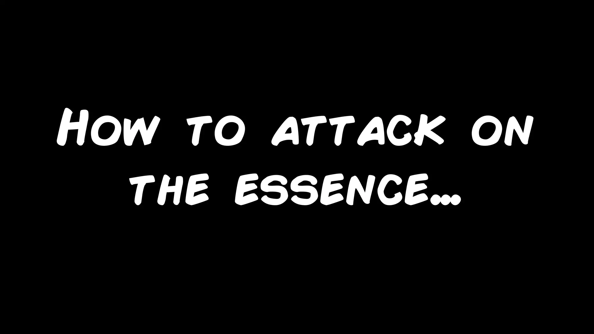 marcello.thiry@gmail.com
How to attack on
the essence…
 