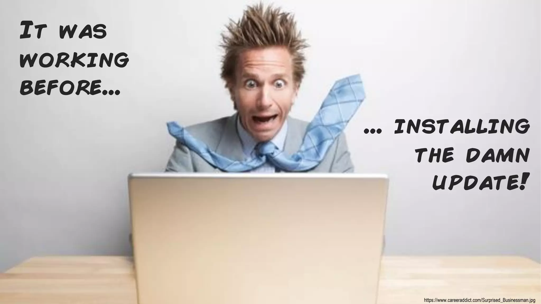 marcello.thiry@gmail.com
It was
working
before...
... installing
the damn
update!
https://www.careeraddict.com/Surprised_Businessman.jpg
 