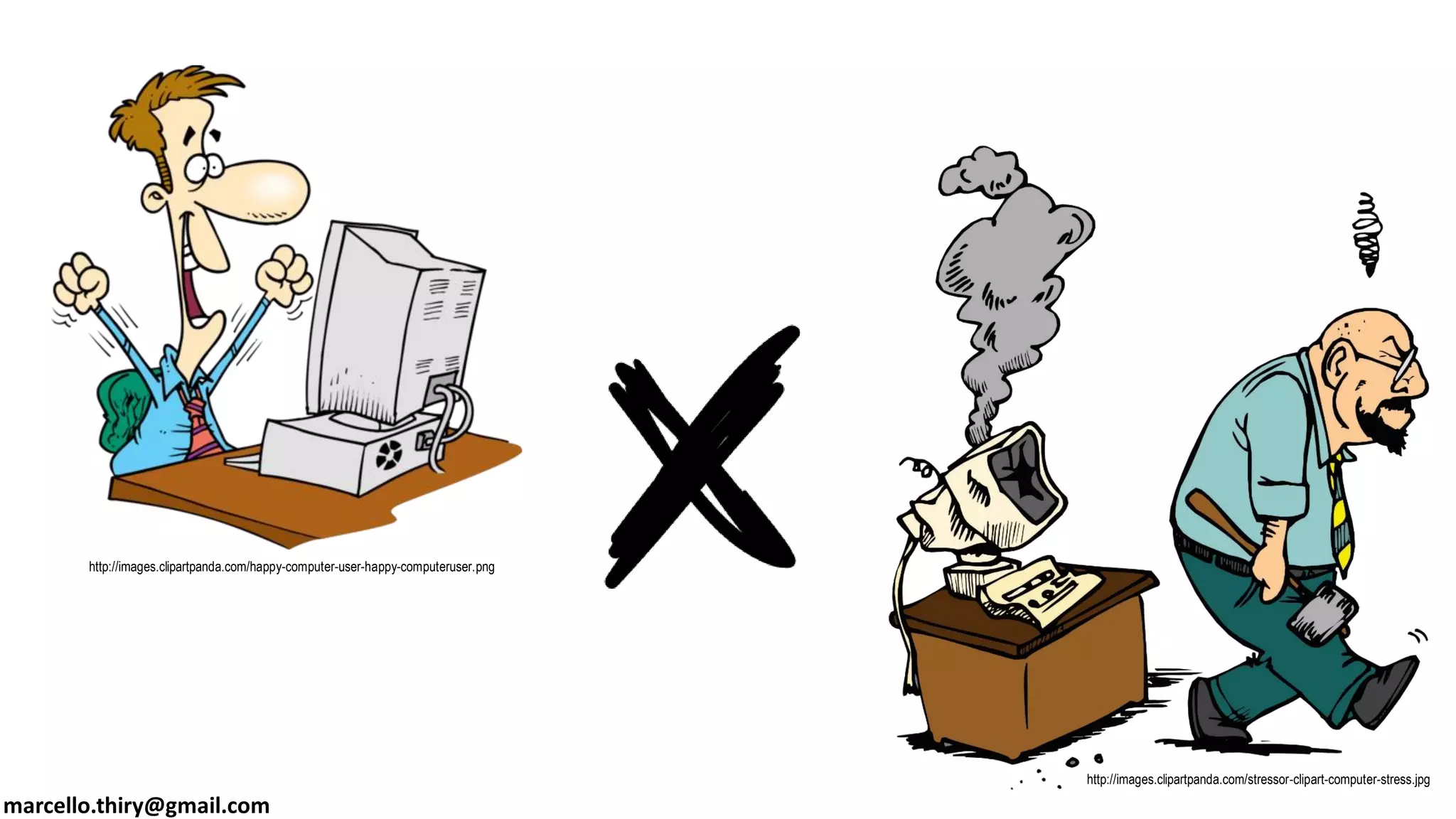 marcello.thiry@gmail.com
http://images.clipartpanda.com/happy-computer-user-happy-computeruser.png
http://images.clipartpanda.com/stressor-clipart-computer-stress.jpg
 