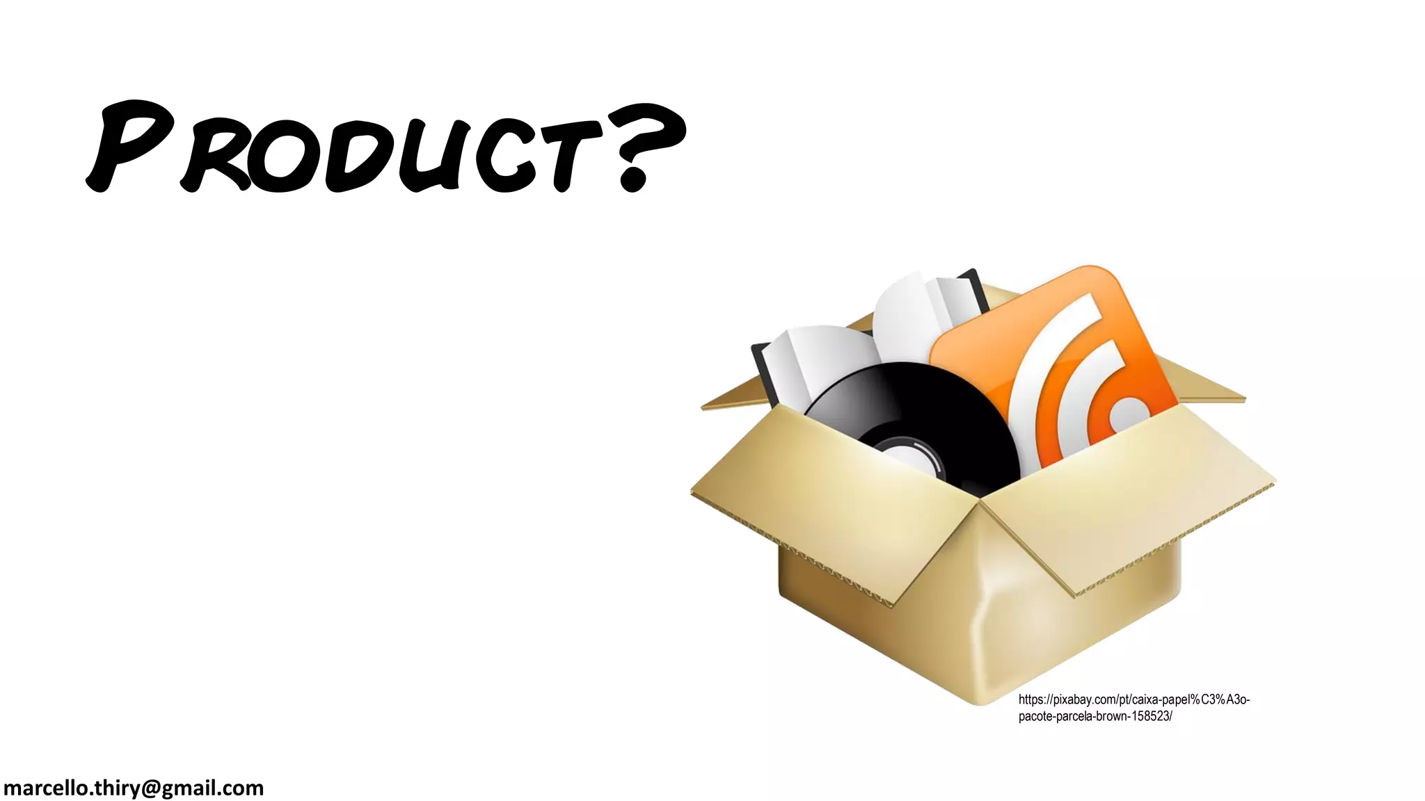 marcello.thiry@gmail.com
Product?
https://pixabay.com/pt/caixa-papel%C3%A3o-
pacote-parcela-brown-158523/
 
