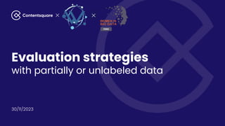 Evaluation strategies
with partially or unlabeled data
30/11/2023
 