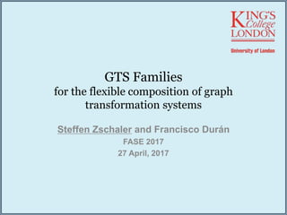 GTS Families
for the flexible composition of graph
transformation systems
Steffen Zschaler and Francisco Durán
FASE 2017
27 April, 2017
 