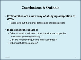 Conclusions & Outlook
• GTS families are a new way of studying adaptation of
GTSs
– Paper lays out the formal details and ...