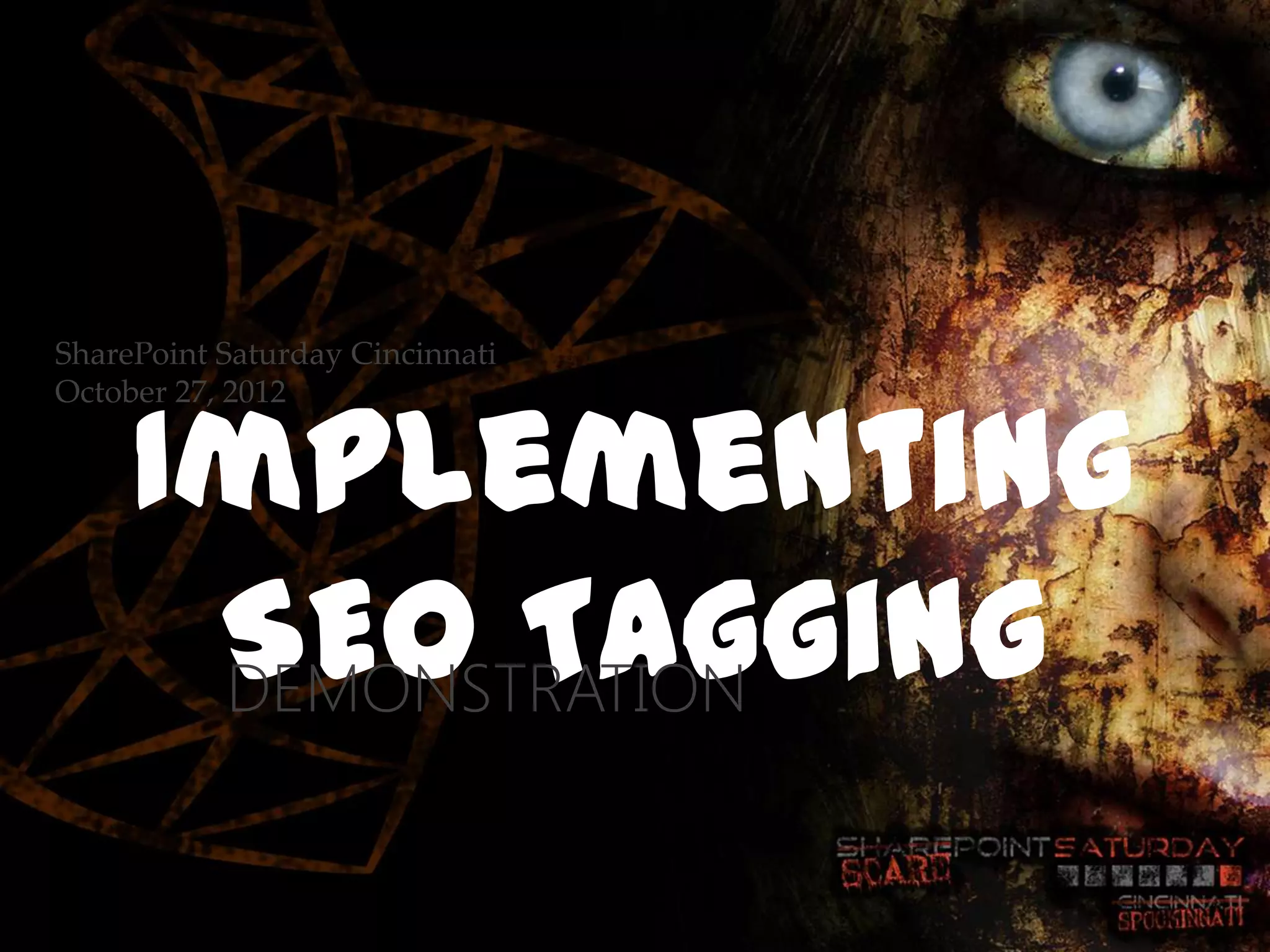 SharePoint Saturday Cincinnati



     Implementing
October 27, 2012




      SEO Tagging
      DEMONSTRATION
 