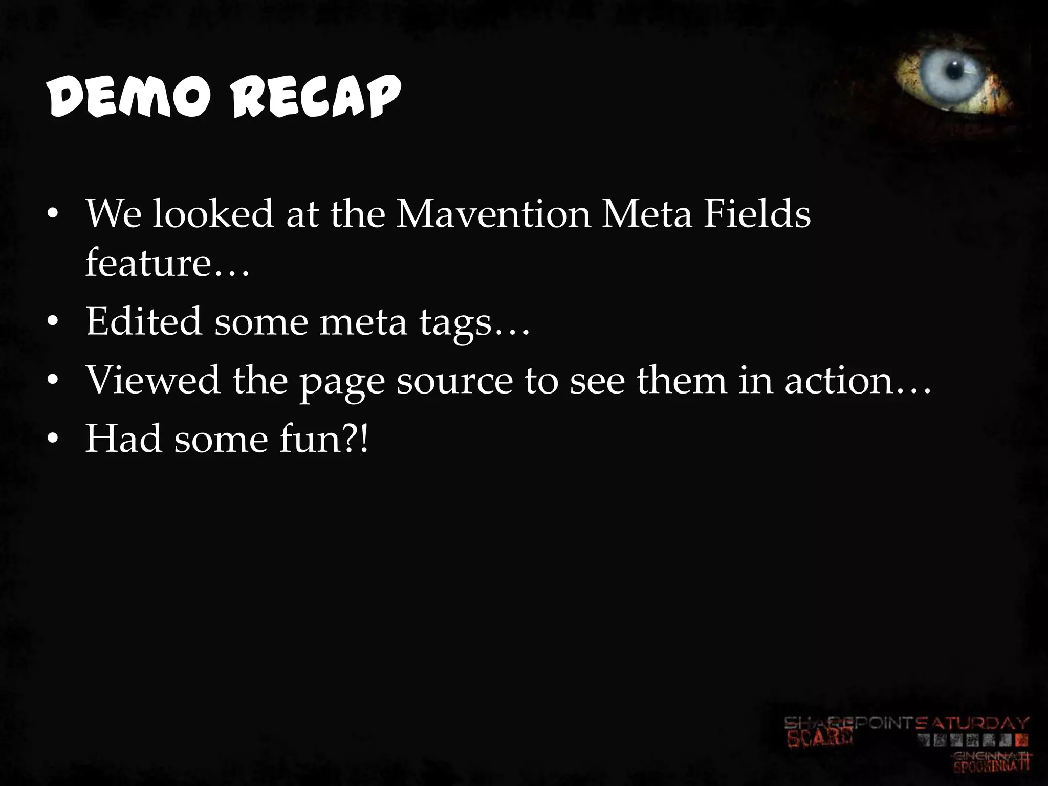 Demo Recap
• We looked at the Mavention Meta Fields
  feature…
• Edited some meta tags…
• Viewed the page source to see them in action…
• Had some fun?!
 