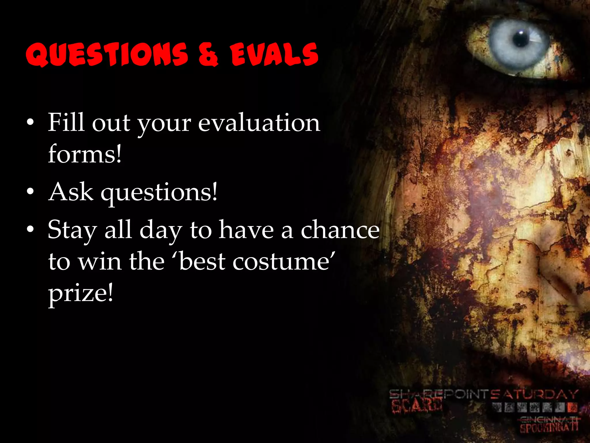 Questions & Evals
• Fill out your evaluation
  forms!
• Ask questions!
• Stay all day to have a chance
  to win the ‘best costume’
  prize!
 