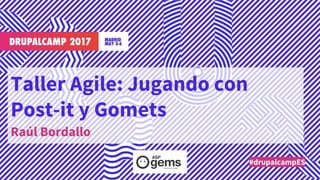 Taller Agile: Jugando con
Post-it y Gomets
Raúl Bordallo
#drupalcampES
 