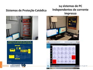 Sistemas	
  de	
  Proteção	
  Catódica	
  
24	
  sistemas	
  de	
  PC	
  
independentes	
  de	
  corrente	
  
impressa	
  
 