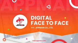 www.appman.co.th
APPMAN CO., LTD.
FACE TO FACE
DIGITAL
www.appman.co.th
 