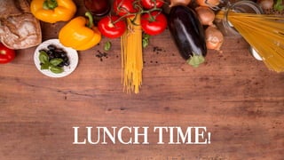 LUNCH TIME!
 
