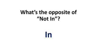 What’s the opposite of
“Not In”?
In
 