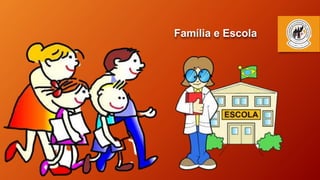 Família e Escola
 