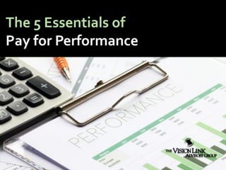 The 5 Essentials of
Pay for Performance
 
