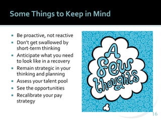 1616
Some Things to Keep in Mind
 Be proactive, not reactive
 Don’t get swallowed by
short-term thinking
 Anticipate what you need
to look like in a recovery
 Remain strategic in your
thinking and planning
 Assess your talent pool
 See the opportunities
 Recalibrate your pay
strategy
 