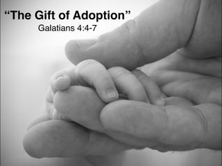 Sexual Holiness
~ 1 Thessalonians 4:1-8 ~
“The Gift of Adoption”
Galatians 4:4-7
 