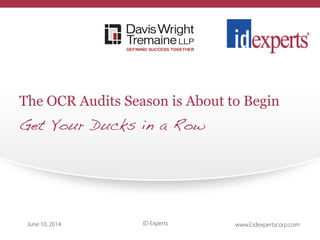 The OCR Audits Season is About to Begin
June 10, 2014
Get Your Ducks in a Row
ID Experts www2.idexpertscorp.com
 