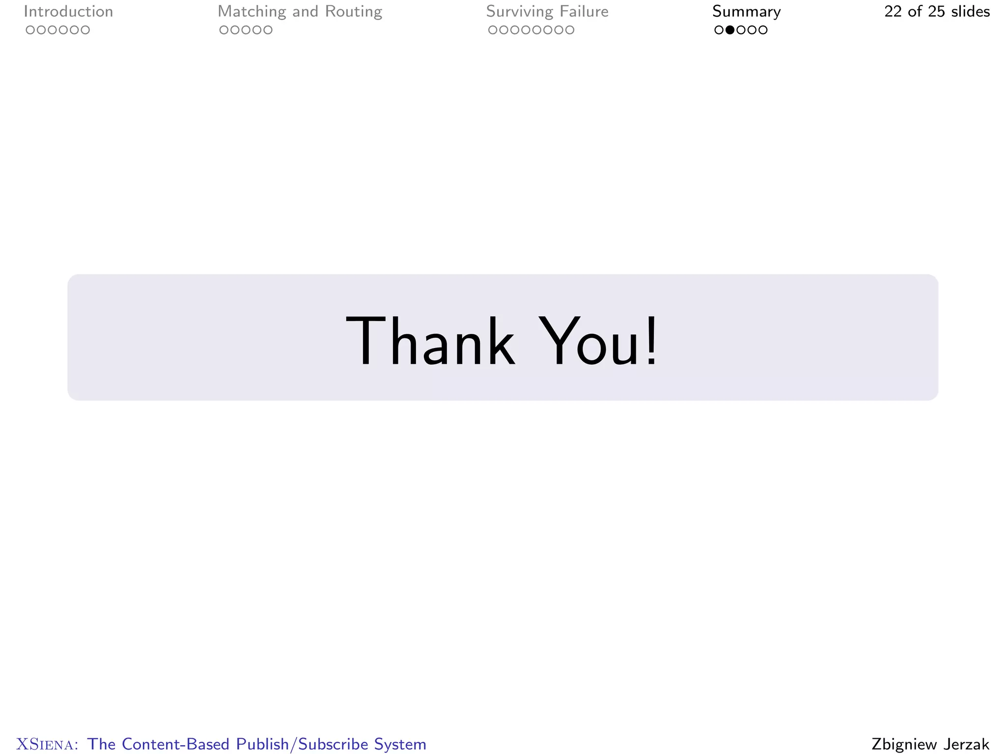 Introduction            Matching and Routing         Surviving Failure   Summary    22 of 25 slides




                                       Thank You!




XSiena: The Content-Based Publish/Subscribe System                                 Zbigniew Jerzak
 