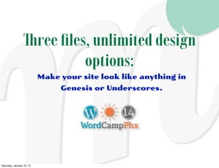 Three ﬁles, unlimited design
options:
Make your site look like anything in
Genesis or Underscores.

Saturday, January 18, 14

 