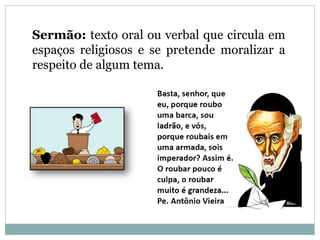 Sermão: texto oral ou verbal que circula em
espaços religiosos e se pretende moralizar a
respeito de algum tema.
 