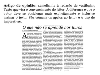 Artigo de opinião: semelhante à redação de vestibular.
Texto que visa o convencimento do leitor. A diferença é que o
autor deve se posicionar mais explicitamente e inclusive
assinar o texto. São comuns os apelos ao leitor e o uso de
imperativos.
 