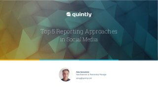 Top 5 Reporting Approaches
in Social Media
 
