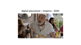 digital placement – Império - 2020
 
