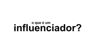 influenciador?
o que é um
 