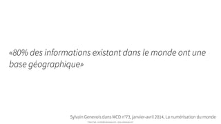 «80% des informations existant dans le monde ont une
base géographique»
!
!
Sylvain Genevois dans MCD n°73, janvier-avril 2014, La numérisation du monde
Urban Expé - contact@urbanexpe.com - www.urbanexpe.com
 