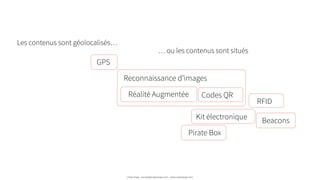 Codes QR
RFID
Réalité Augmentée
Reconnaissance d’images
Kit électronique
Urban Expé - contact@urbanexpe.com - www.urbanexpe.com
Pirate Box
Beacons
GPS
!
Les contenus sont géolocalisés…
… ou les contenus sont situés
 