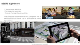 Réalité augmentée
Wonderbook
- Combiner le réel et le virtuel
- Être interactif en temps réel
- Respecter l'homogénéité perspectiviste. 
!
La RA fonctionne soit par reconnaissance d’images soit avec le
signal GPS (dans ce dernier cas on parle plutôt de «réalité
commentée»).
Urban Expé - contact@urbanexpe.com - www.urbanexpe.com
 