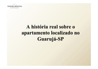 A história real sobre o
apartamento localizado no
Guarujá-SP
 