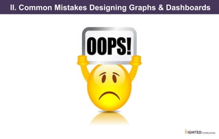 II. Common Mistakes Designing Graphs & Dashboards
 