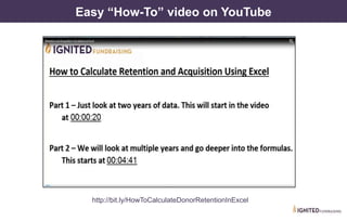 http://bit.ly/HowToCalculateDonorRetentionInExcel
Easy “How-To” video on YouTube
 