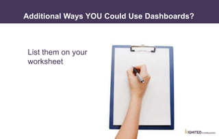 List them on your
worksheet
Additional Ways YOU Could Use Dashboards?
 