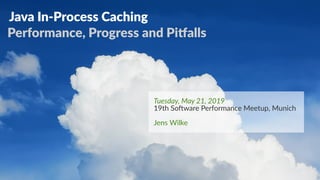1
Java In-Process Caching
Performance, Progress and Pitfalls
Tuesday, May 21, 2019
19th Software Performance Meetup, Munich
Jens Wilke
 