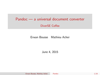Pandoc — a universal document converter
DiverSE Coﬀee
Erwan Bousse Mathieu Acher
June 4, 2015
Erwan Bousse, Mathieu Acher Pandoc 1/16
 