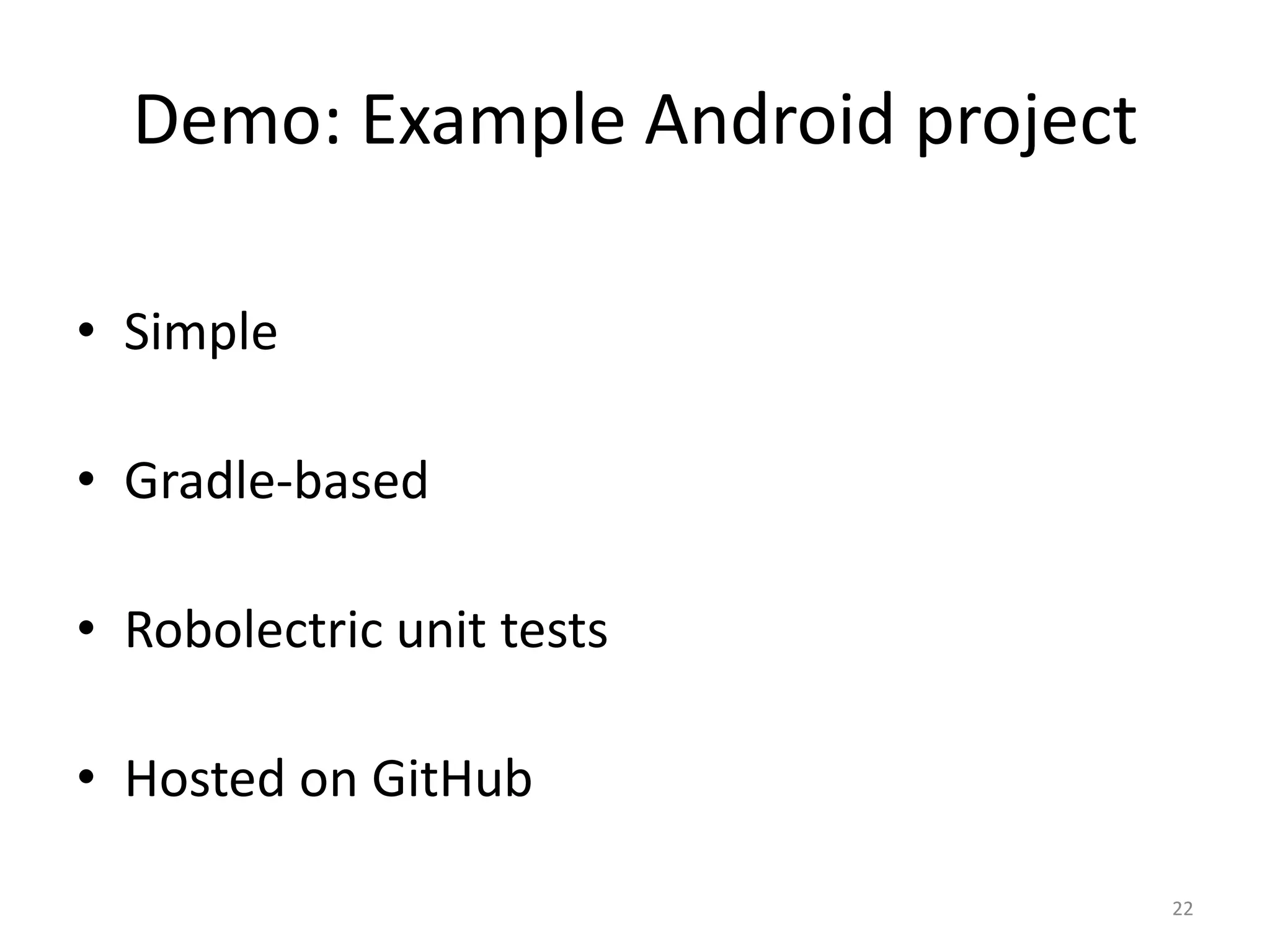 Demo: Example Android project 
•Simple 
•Gradle-based 
•Robolectric unit tests 
•Hosted on GitHub 
22  