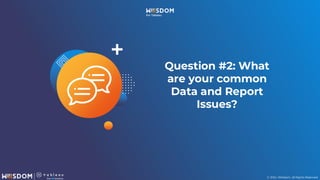 © 2024. Wiiisdom. All Rights Reserved.
Question #2: What
are your common
Data and Report
Issues?
 