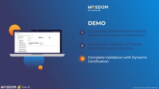 © 2024. Wiiisdom. All Rights Reserved.
Automated Validation of Semantic
Model and Proactive Notifications
1
DEMO
Automated Validation of Report
and Proactive Notifications
Complete Validation with Dynamic
Certification
2
3
 