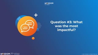 © 2024. Wiiisdom. All Rights Reserved.
Question #3: What
was the most
impactful?
 